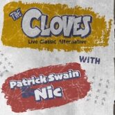 The Cloves Live Classic Alternative wsg/Patrick Swain & Nic 7pm Doors $10
